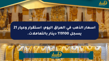 أسعار الذهب في العراق اليوم: استقرار وعيار 21 يسجل 119100 دينار بالتعاملات.